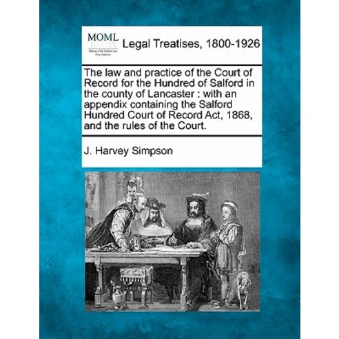 The Law and Practice of the Court of Record for the Hundred of Salford in the County of Lancaster: Wit..., Gale Ecco, Making of Modern Law