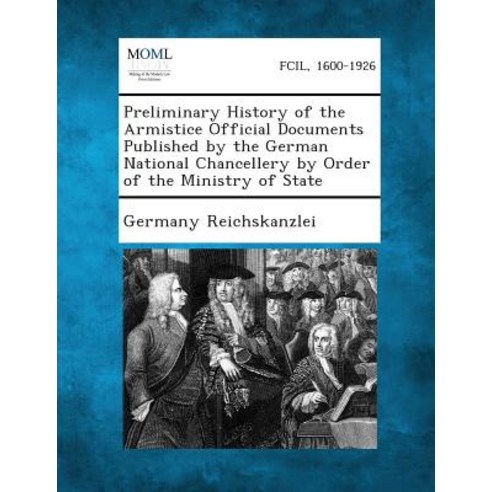 Preliminary History of the Armistice Official Documents Published by the German National Chancellery b..., Gale, Making of Modern Law