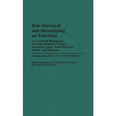 Role Portrayal and Stereotyping on Television: An Annotated Bibliography of Studies Relating to Women ..., Greenwood Press