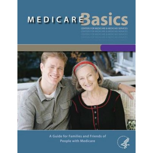 Medicare Basics - A Guide for Family and Friends of People with Medicare: A Guide for Family and Frien..., Createspace