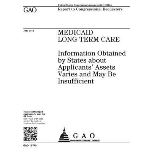 Medicaid Long-Term Care: Information Obtained by States about Applicants'' Assets Varies and May Be Ins..., Createspace Independent Publishing Platform