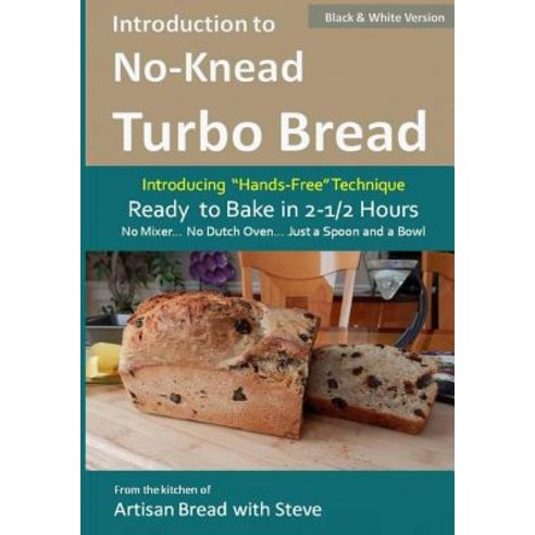 Introduction to No-Knead Turbo Bread (Ready to Bake in 2-1/2 Hours... No Mixer... No Dutch Oven... Jus..., Createspace Independent Publishing Platform