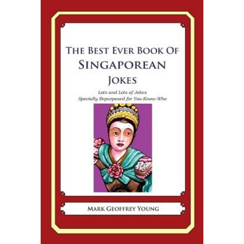 The Best Ever Book of Singaporean Jokes: Lots and Lots of Jokes Specially Repurposed for You-Know-Who ..., Createspace Independent Publishing Platform