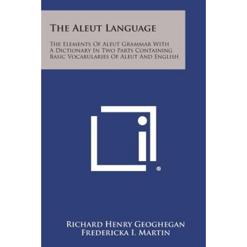 The Aleut Language: The Elements of Aleut Grammar with a Dictionary in Two Parts Containing Basic Voca..., Literary Licensing, LLC
