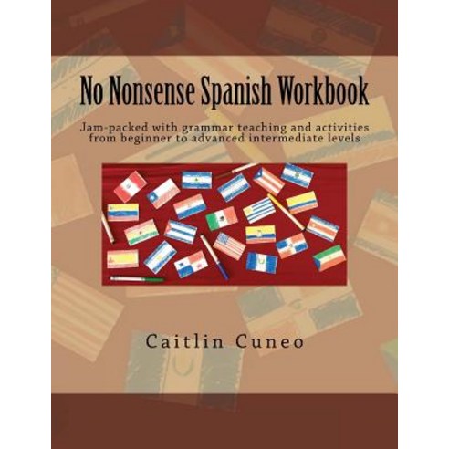 No Nonsense Spanish Workbook: Jam-Packed with Grammar Teaching and Activities from Beginner to Advance..., Createspace Independent Publishing Platform
