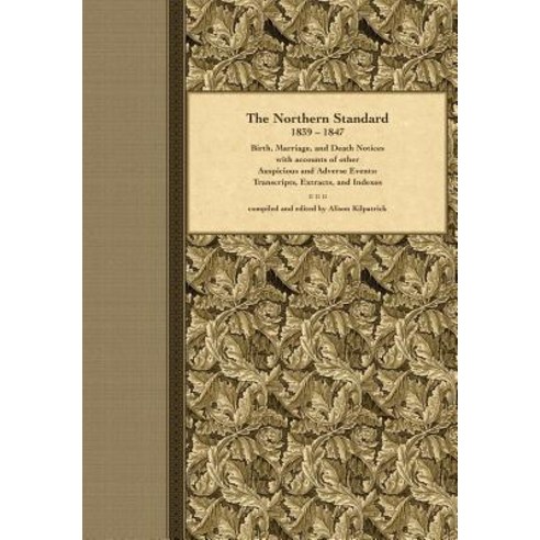 The Northern Standard 1839-1847: Birth Marriage and Death Notices with Accounts of Other Auspicious..., Quercus Arborealis Publications