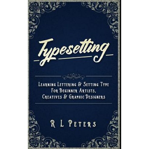 Typesetting: Learning Lettering & Setting Type for Beginner Artists Creatives & Graphic Designers Pa..., Createspace Independent Publishing Platform