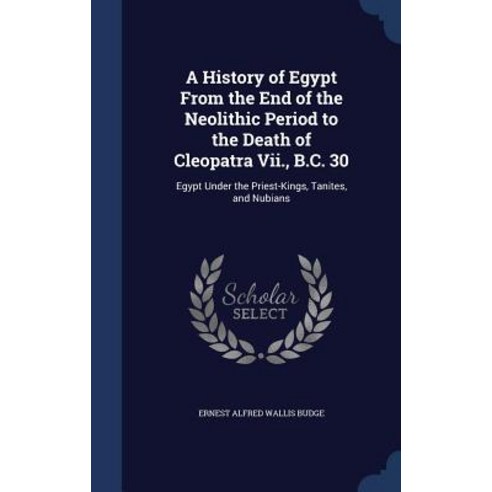 A History of Egypt from the End of the Neolithic Period to the Death of Cleopatra VII. B.C. 30: Egypt..., Sagwan Press