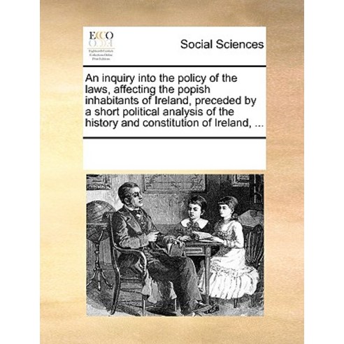 An Inquiry Into the Policy of the Laws Affecting the Popish Inhabitants ...