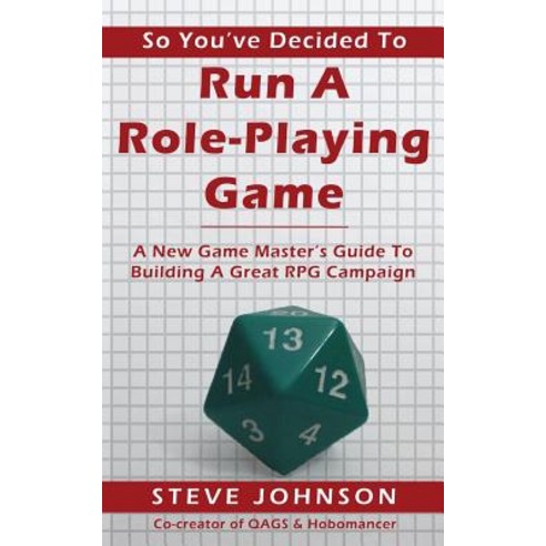 So You''ve Decided to Run a Role-Playing Game: A New Game Master''s Guide to Building a Great RPG Campai..., Createspace Independent Publishing Platform