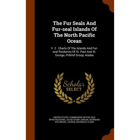 The Fur Seals and Fur-Seal Islands of the North Pacific Ocean: V. 2 . Charts of the Islands and Fur-Se..., Arkose Press