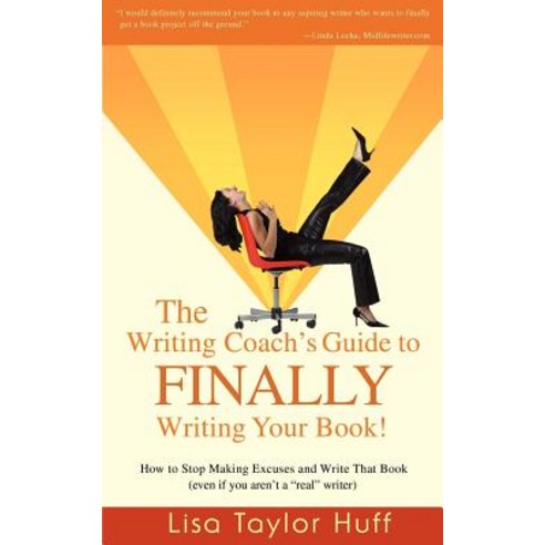 The Writing Coach''s Guide to Finally Writing Your Book!: How to Stop Making Excuses and Write That Boo..., iUniverse