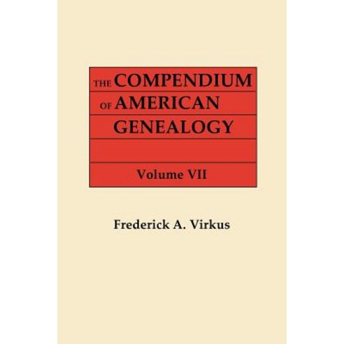 The Compendium of American Genealogy: First Families of America. a Genealogical Encyclopedia of the Un..., Clearfield