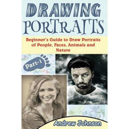 Drawing Portraits: Beginner''s Guide to Draw Portraits of People Faces Animals and Nature- Part-1( Dr..., Createspace Independent Publishing Platform