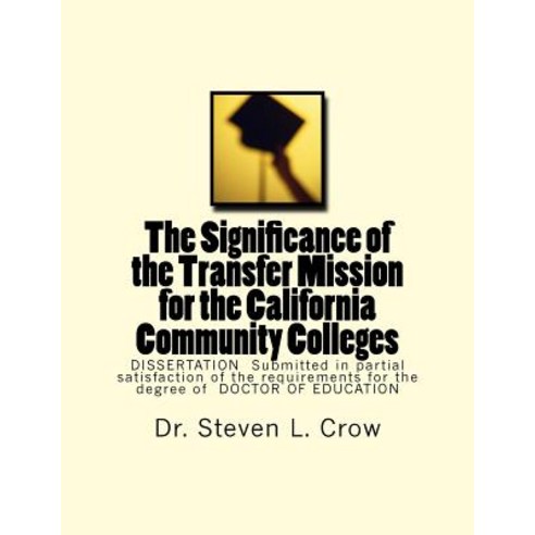 The Significance of the Transfer Mission for the California Community Colleges: Dissertation Submitted..., Createspace Independent Publishing Platform