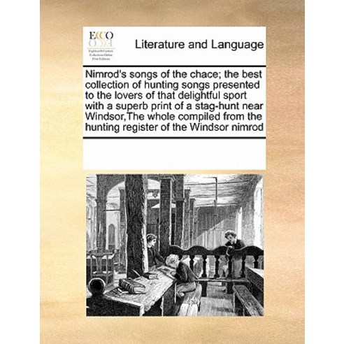 Nimrod''s Songs of the Chace; The Best Collection of Hunting Songs Presented to the Lovers of That Deli..., Gale Ecco, Print Editions