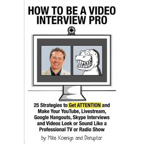 How to Be a Video Interview Pro: 25 Strategies to Get Attention and Make Your Youtube Livestream Goo..., Createspace