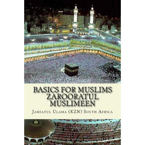 Basics for Muslims - Zarooratul Muslimeen: Aqaaid ( Belief of Islam ) - Fiqh - History of Islam - Duas..., Createspace Independent Publishing Platform