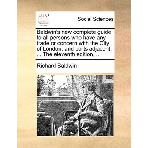 Baldwin''s New Complete Guide to All Persons Who Have Any Trade or Concern with the City of London and..., Gale Ecco, Print Editions