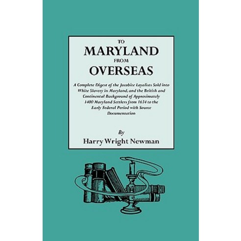 To Maryland from Overseas. a Complete Digest of the Jacobite Loyalists Sold Into White Slavery in Mary..., Genealogical Publishing Company