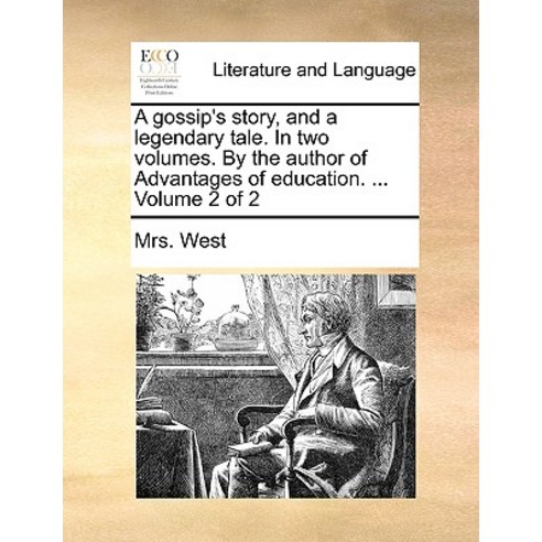 A Gossip''s Story and a Legendary Tale. in Two Volumes. by the Author of Advantages of Education. ... ..., Gale Ecco, Print Editions