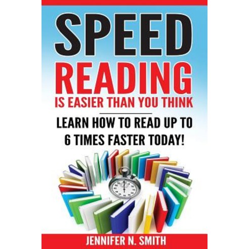 Speed Reading: Speed Reading Is Easier Than You Think: Learn How to Read Up to 6 Times Faster Today! ..., Createspace Independent Publishing Platform