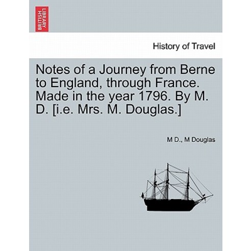 Notes of a Journey from Berne to England Through France. Made in the Year 1796. by M. D. [I.E. Mrs. M..., British Library, Historical Print Editions
