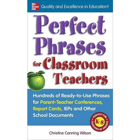 Perfect Phrases for Classroom Teachers: Hundreds of Ready-To-Use Phrases for Parent-Teacher Conference..., McGraw-Hill Education