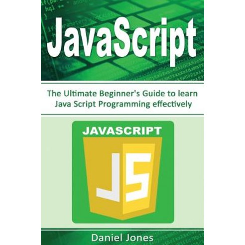 JavaScript: The Ultimate Beginner''s Guide to Learn JavaScript Programming Effectively(javascript Progr..., Createspace Independent Publishing Platform