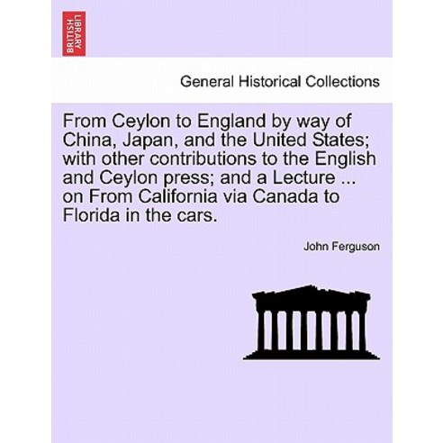 From Ceylon to England by Way of China Japan and the United States; With Other Contributions to the ..., British Library, Historical Print Editions