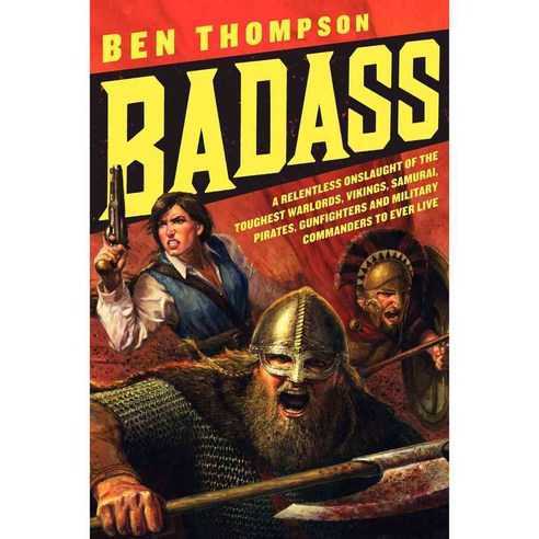 Badass: A Relentless Onslaught of the Toughest Warlords Vikings Samurai Pirates Gunfighters and Military Commanders to Ever Live, Avon A
