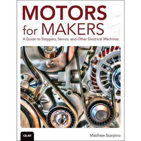 Motors for Makers: A Guide to Steppers Servos and Other Electrical Machines, Que Pub