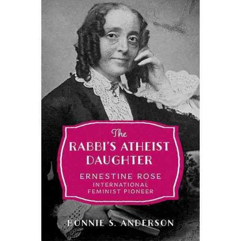 The Rabbi''s Atheist Daughter: Ernestine Rose International Feminist Pioneer, Oxford Univ Pr