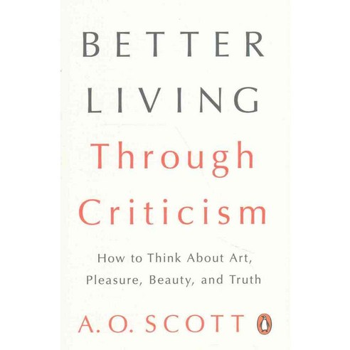 Better Living Through Criticism: How to Think About Art Pleasure Beauty and Truth, Penguin Group USA
