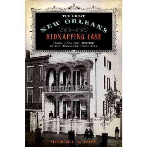 The Great New Orleans Kidnapping Case: Race Law and Justice in the Reconstruction Era, Oxford Univ Pr