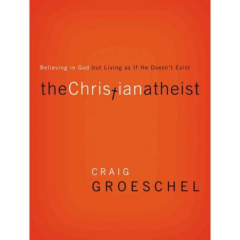 The Christian Atheist: Believing in God but Living As If He Doesn''t Exist, Zondervan