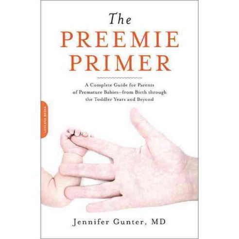 The Preemie Primer: A Complete Guide for Parents of Premature Babies--from Birth Through the Toddler Years and Beyond, Da Capo Lifelong