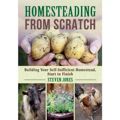 Homesteading from Scratch: Building Your Self-Sufficient Homestead Start to Finish, Skyhorse Pub Co Inc