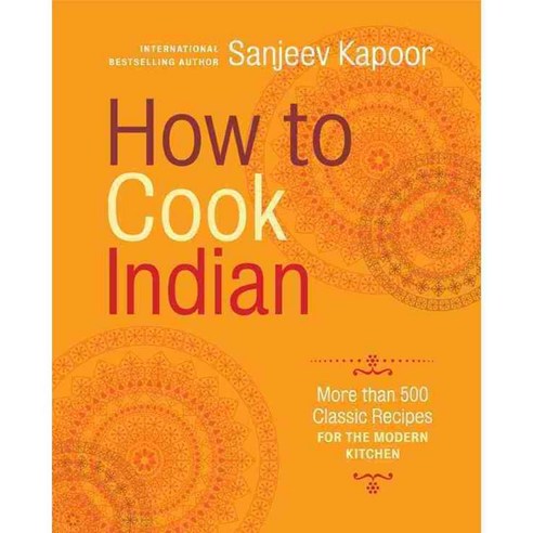 How to Cook Indian: More Than 500 Classic Recipes for the Modern Kitchen, Harry N Abrams Inc