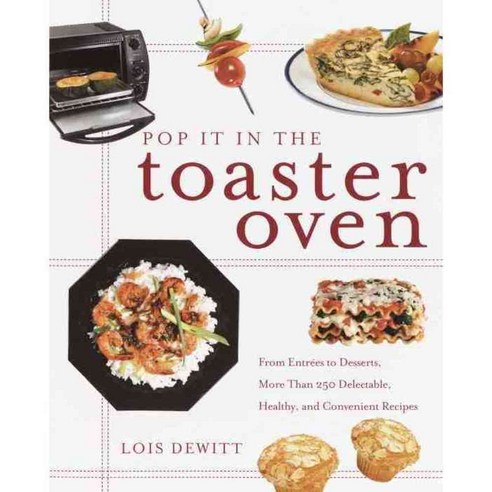 Pop It in the Toaster Oven: From Entrees to Desserts over 250 Delectable Healthy and Convenient Recipes, Clarkson Potter