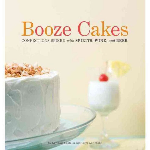 Booze Cakes: Confections Spiked With Spirits Wine and Beer, Quirk Books
