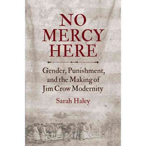 No Mercy Here: Gender Punishment and the Making of Jim Crow Modernity, Univ of North Carolina Pr