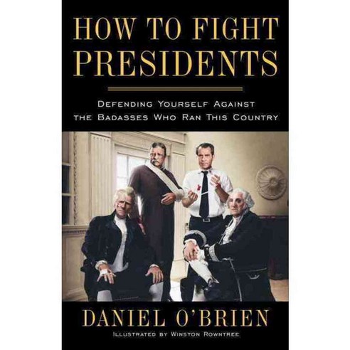 How to Fight Presidents: Defending Yourself Against the Badasses Who Ran This Country, Three Rivers Pr