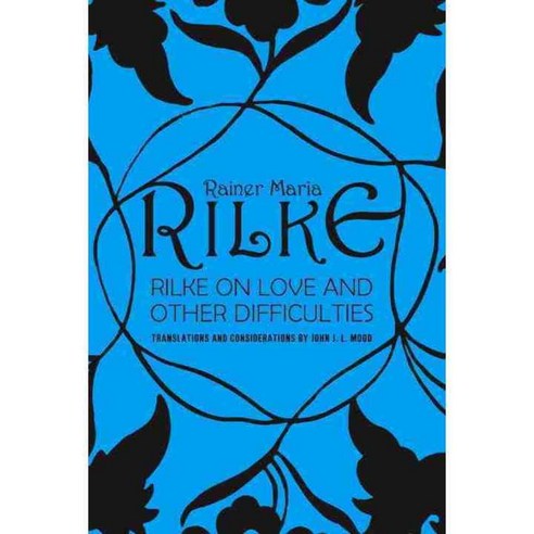 Rilke on Love and Other Difficulties: Translations and Considerations of Rainer Maria Rilke, W W Norton & Co Inc