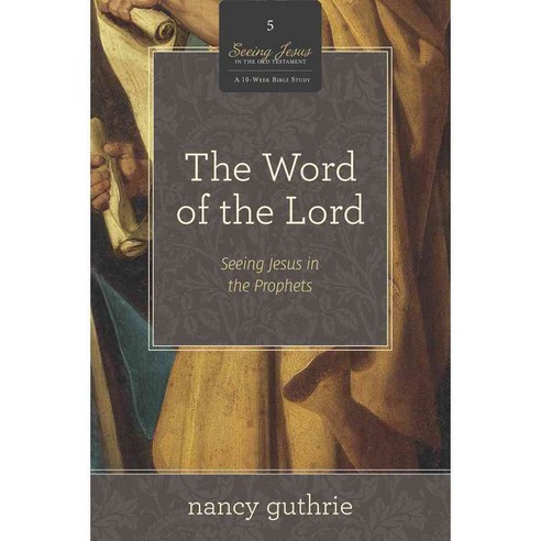 The Word of the Lord: Seeing Jesus in the Prophets (A 10-Week Study), Crossway Books