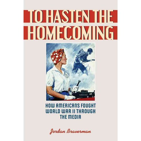 To Hasten the Homecoming: How Americans Fought World War II Through the Media, Rowman & Littlefield Pub Inc