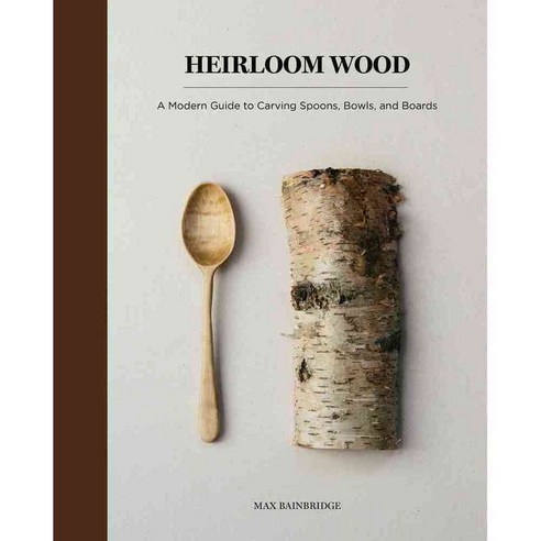 Heirloom Wood: A Modern Guide to Carving Spoons Bowls Boards and Other Homewares, Harry N Abrams Inc