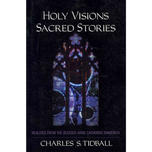 Holy Visions Sacred Stories: Realities from the Blessed Anne Catherine Emmerich, Rudolf Steiner Pr