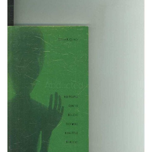 Abducted: How People Come to Believe They Were Kidnapped by Aliens, Harvard Univ Pr