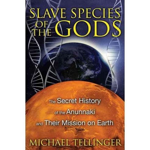 Slave Species of the Gods: The Secret History of the Anunnaki and Their Mission on Earth, Bear & Co